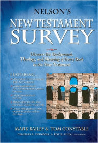 Nelson's New Testament Survey: Discovering the Essence, Background and Meaning About Every New Testament Book Mark Bailey Author