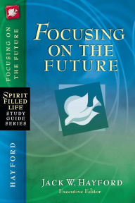 Focusing on the Future Jack W. Hayford Author