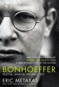 Bonhoeffer: Pastor, Martyr, Prophet, Spy Eric Metaxas Author