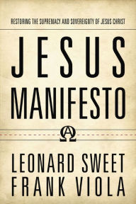 Jesus Manifesto: Restoring the Supremacy and Sovereignty of Jesus Christ Leonard Sweet Author