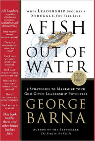 A Fish Out of Water: 9 Strategies to Maximize Your God-Given Leadership Potential - George Barna
