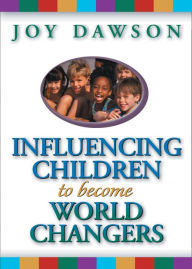 Influencing Children to Become World Changers Joy Dawson Author