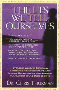 The Lies We Tell Ourselves: Overcome lies and experience the emotional health, intimate relationships, and spiritual fulfillment you've been seeking C