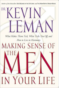 Making Sense of the Men in Your Life: What Makes Them Tick, What Ticks You Off, and How to Live in Harmony Kevin Leman Author