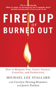 Fired Up or Burned Out: How to Reignite Your Team's Passion, Creativity, and Productivity Michael L. Stallard Author