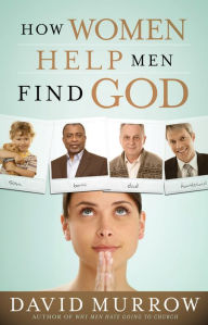 How Women Help Men Find God David Murrow Author