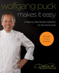 Wolfgang Puck Makes It Easy: A Step-by-Step Recipe Collection for the Home Wolfgang Puck Author