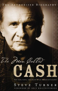 The Man Called CASH: The Life, Love and Faith of an American Legend Steve Turner Author
