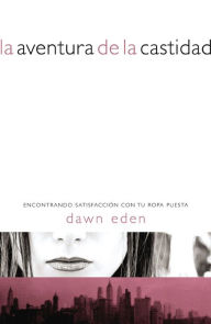 La aventura de la castidad: Encontrando satisfacciÃ³n con tu ropa puesta Dawn Eden Author