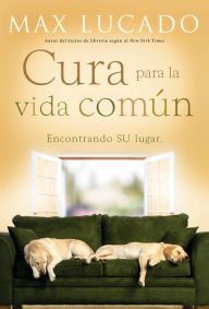 Cura para la vida comÃºn: Encontrando su lugar (Cure for the Common Life: Living in Your Sweet Spot) Max Lucado Author
