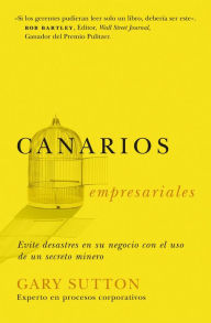 Canarios empresariales: Avoid Business Disasters with a Coal Miner's Secrets Gary Sutton Author