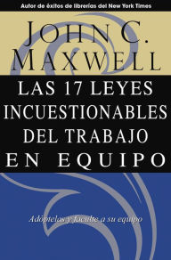 Las 17 Leyes Incuestionables del trabajo en equipo - John C. Maxwell