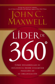 Líder de 360°: Cómo desarrollar su influencia desde cualquier posición en su organización - John C. Maxwell