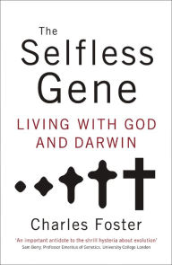 The Selfless Gene: Living with God and Darwin - Charles Foster