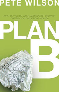 Plan B: What Do You Do When God Dosen't Show Up the Way You Thought He Would Pete Wilson Author