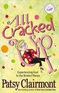 All Cracked Up: Experiencing God in the Broken Places Patsy Clairmont Author
