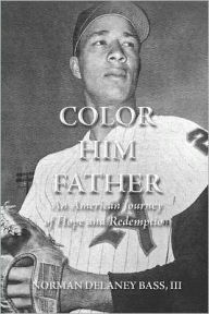 Color Him Father: : An American Journey of Hope and Redemption Norman Delaney Bass III Author