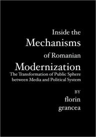 Inside the Mechanisms of Romanian Modernization: The Transformation of Public Sphere Between Media and Political System - Florin Grancea