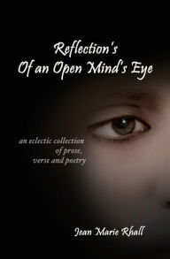 Reflection's Of An Open Mind's Eye: An Eclectic Collection of Prose, Verse and Poetry Jean Marie Rhall Author