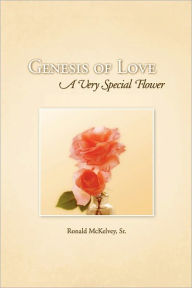 Genesis of Love: A Very Special Flower - Ronald McKelvey Sr.