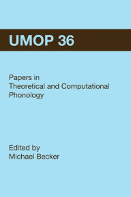 University of Massachusetts Occasional Papers in Linguistics 36 (UMOP 36): Papers in Theoretical and Computational Phonology: Papers in Theoretical an
