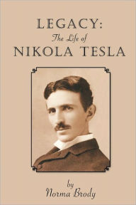 LEGACY: The Life of Nikola Tesla Norma Brody Author