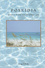 Poseidia: Poems from the Shallow Sea Craig Wells Author