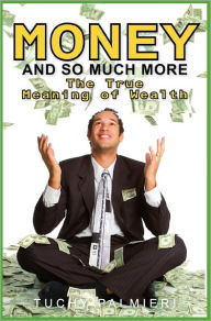 Money and So Much More: The True Meaning of Wealth - Tuchy Palmieri