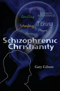 Schizophrenic Christianity Gary Gibson Author