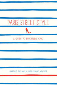 Paris Street Style: A Guide to Effortless Chic Isabelle Thomas Author