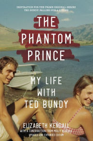 The Phantom Prince: My Life with Ted Bundy, Updated and Expanded Edition Elizabeth Kendall Author