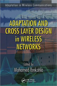 Adaptation and Cross Layer Design in Wireless Networks Mohamed Ibnkahla Editor