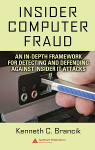 Insider Computer Fraud: An In-depth Framework for Detecting and Defending against Insider IT Attacks - Kenneth Brancik