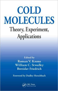 Cold Molecules: Theory, Experiment, Applications Roman Krems Editor