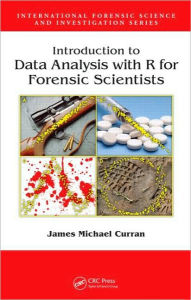 Introduction to Data Analysis with R for Forensic Scientists - James Michael Curran