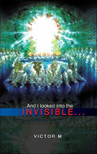 ...and I Looked Into the Invisible... Victor M Author