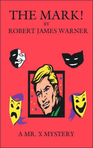 THE MARK!: A MR. X MYSTERY ROBERT JAMES WARNER Author
