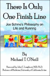 There Is Only One Finish Line: Joe Schmo's Philosophy on Life and Running Michael T. O'Neill Author