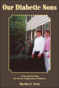 Our Diabetic Sons: Living and Surviving the Severe Complications of Diabetes Martha E Tuck Author
