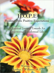 H.O.P.E Holding Onto Positive Expectations M.S. Andrea J. Williams Author