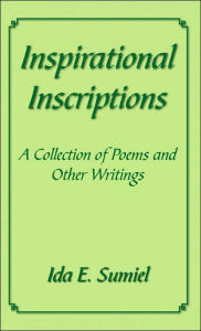 Inspirational Inscriptions: A Collection Of Poems And Other Writings - Ida Sumiel