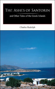 The Ashes of Santorin: and Other Tales of the Greek Islands Charles Rudolph Author
