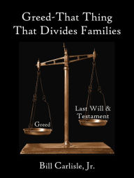 Greed - That Thing That Divides Families Bill Carlisle Jr Author