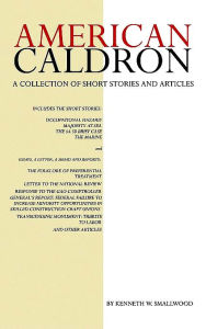 American Caldron: A Collection of Short Stories and Articles Kenneth W. Smallwood Author