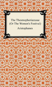 The Thesmophoriazusae (Or The Women's Festival) Aristophanes Author