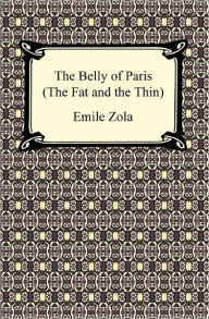 The Belly of Paris; Or, The Fat and The Thin (Le Ventre de Paris) Emile Zola Author