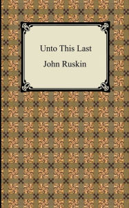 Unto This Last John Ruskin Author