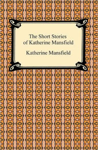 The Short Stories of Katherine Mansfield Katherine Mansfield Author