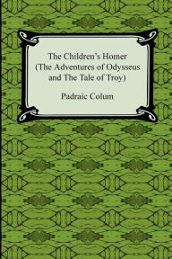 The Children's Homer: The Adventures of Odysseus and the Tale of Troy Padraic Colum Author