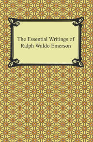 The Essential Writings of Ralph Waldo Emerson Ralph Waldo Emerson Author